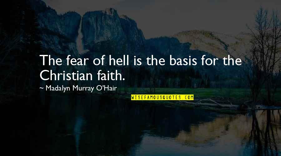 Basis Quotes By Madalyn Murray O'Hair: The fear of hell is the basis for Basis Quotes By Madalyn Murray O'Hair: The fear of hell is the basis for
