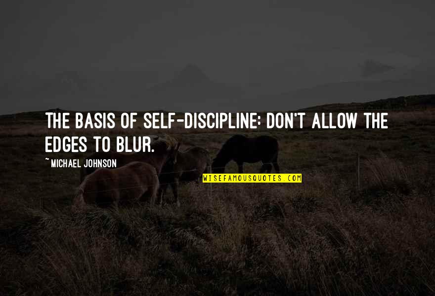 Basis Quotes By Michael Johnson: The basis of self-discipline: Don't allow the edges