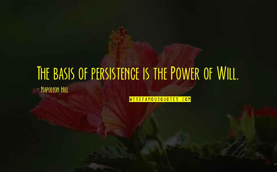 Basis Quotes By Napoleon Hill: The basis of persistence is the Power of