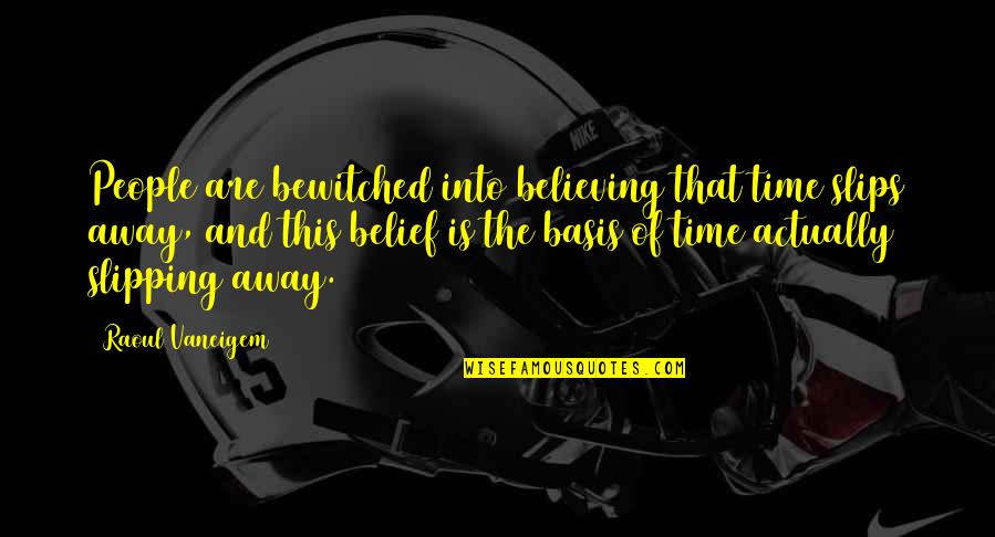 Basis Quotes By Raoul Vaneigem: People are bewitched into believing that time slips Basis Quotes By Raoul Vaneigem: People are bewitched into believing that time slips