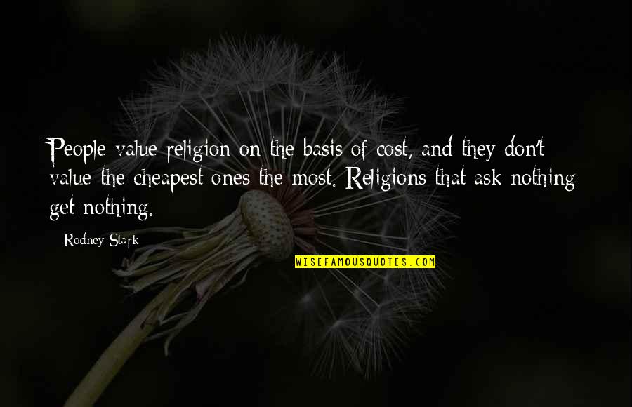 Basis Quotes By Rodney Stark: People value religion on the basis of cost,