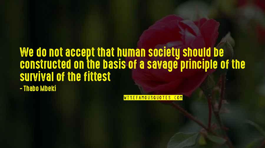Basis Quotes By Thabo Mbeki: We do not accept that human society should Basis Quotes By Thabo Mbeki: We do not accept that human society should