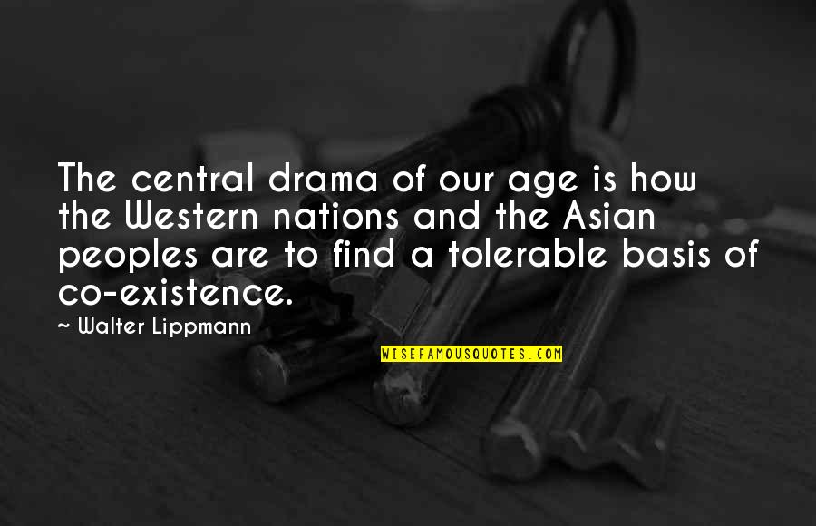 Basis Quotes By Walter Lippmann: The central drama of our age is how Basis Quotes By Walter Lippmann: The central drama of our age is how