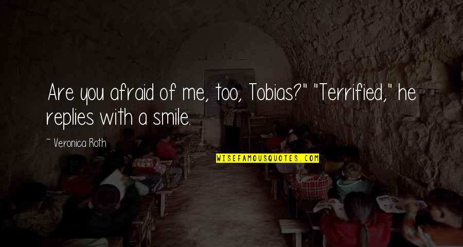 Basisaanbod Quotes By Veronica Roth: Are you afraid of me, too, Tobias?" "Terrified,"