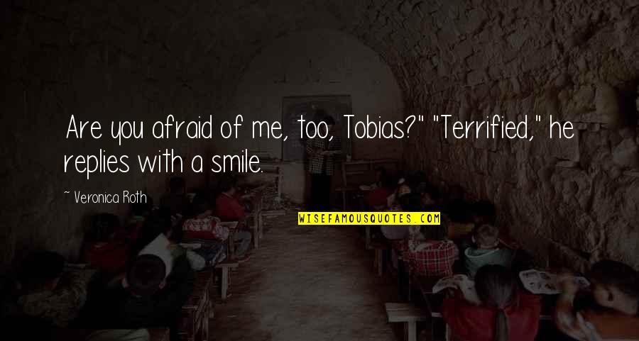 Basisaanbod Quotes By Veronica Roth: Are you afraid of me, too, Tobias?" "Terrified,"