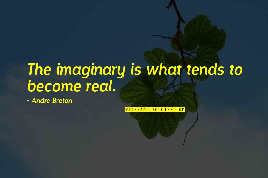 Basista Scorpions Quotes By Andre Breton: The imaginary is what tends to become real. Basista Scorpions Quotes By Andre Breton: The imaginary is what tends to become real.