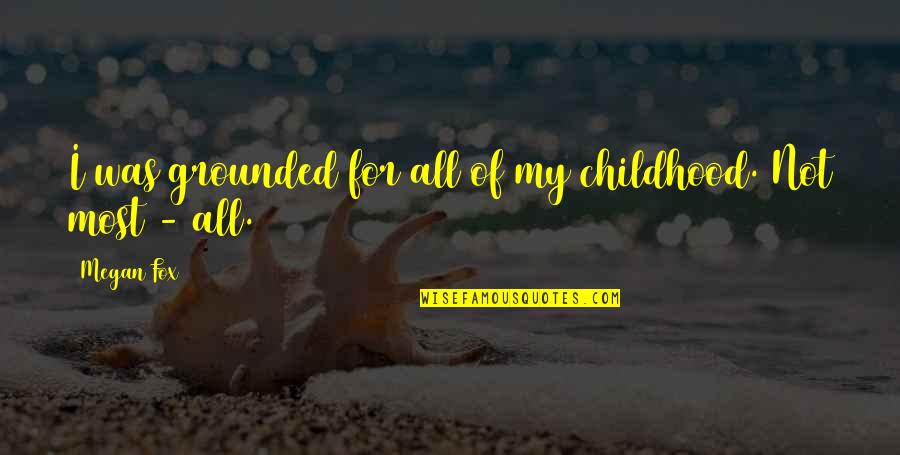 Basistane Quotes By Megan Fox: I was grounded for all of my childhood.