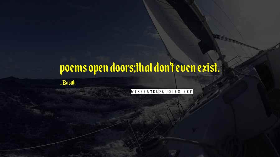 Basith quotes: poems open doors;that don't even exist.