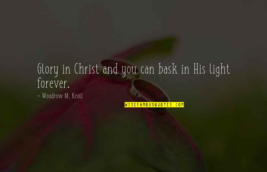 Bask In The Light Quotes By Woodrow M. Kroll: Glory in Christ and you can bask in