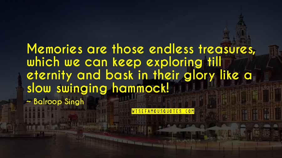 Bask Quotes By Balroop Singh: Memories are those endless treasures, which we can