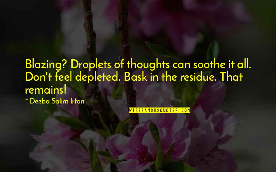 Bask Quotes By Deeba Salim Irfan: Blazing? Droplets of thoughts can soothe it all.