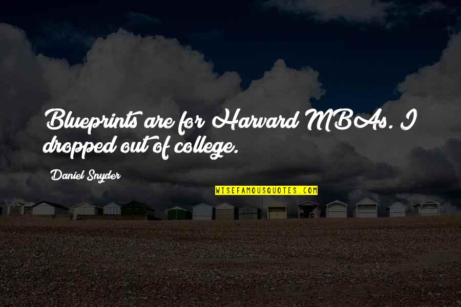 Baskan Yazan Quotes By Daniel Snyder: Blueprints are for Harvard MBAs. I dropped out