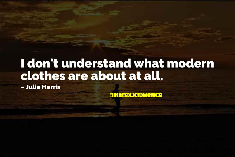 Baskanlarin Hizmetkari Quotes By Julie Harris: I don't understand what modern clothes are about Baskanlarin Hizmetkari Quotes By Julie Harris: I don't understand what modern clothes are about