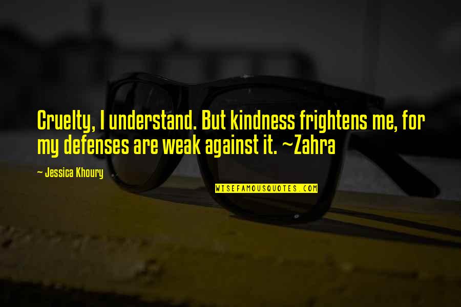 Baskar S Quotes By Jessica Khoury: Cruelty, I understand. But kindness frightens me, for Baskar S Quotes By Jessica Khoury: Cruelty, I understand. But kindness frightens me, for