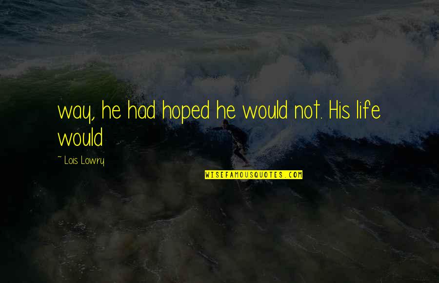 Baskar S Quotes By Lois Lowry: way, he had hoped he would not. His Baskar S Quotes By Lois Lowry: way, he had hoped he would not. His