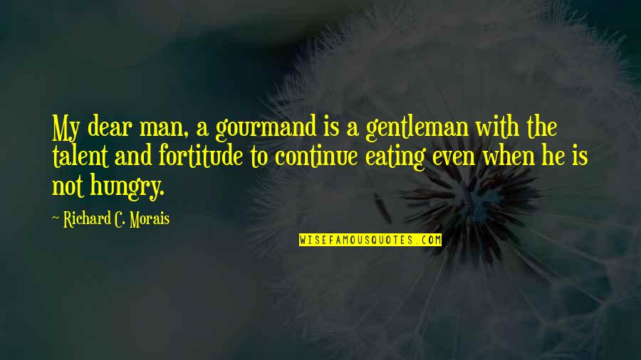 Baskar S Quotes By Richard C. Morais: My dear man, a gourmand is a gentleman Baskar S Quotes By Richard C. Morais: My dear man, a gourmand is a gentleman