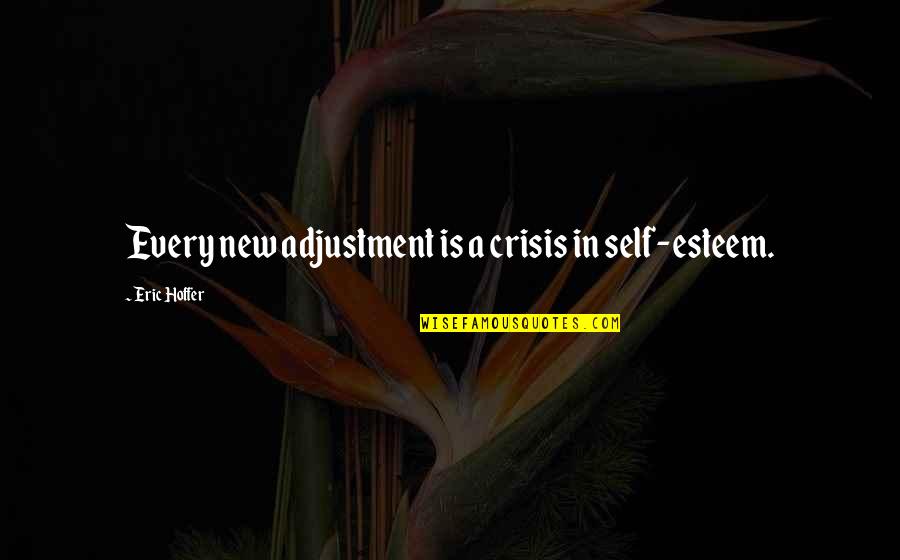 Baskar Steel Quotes By Eric Hoffer: Every new adjustment is a crisis in self-esteem.