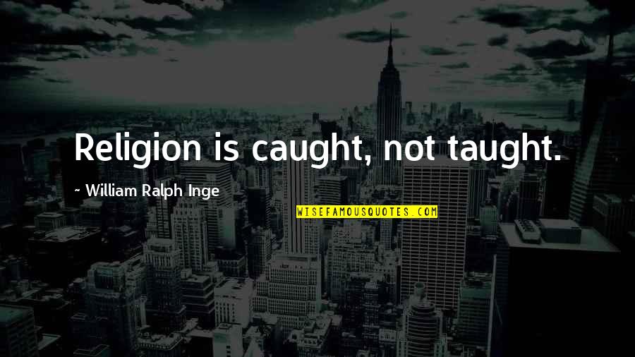 Baskar Steel Quotes By William Ralph Inge: Religion is caught, not taught.