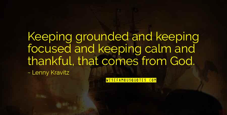 Basked In Glory Quotes By Lenny Kravitz: Keeping grounded and keeping focused and keeping calm