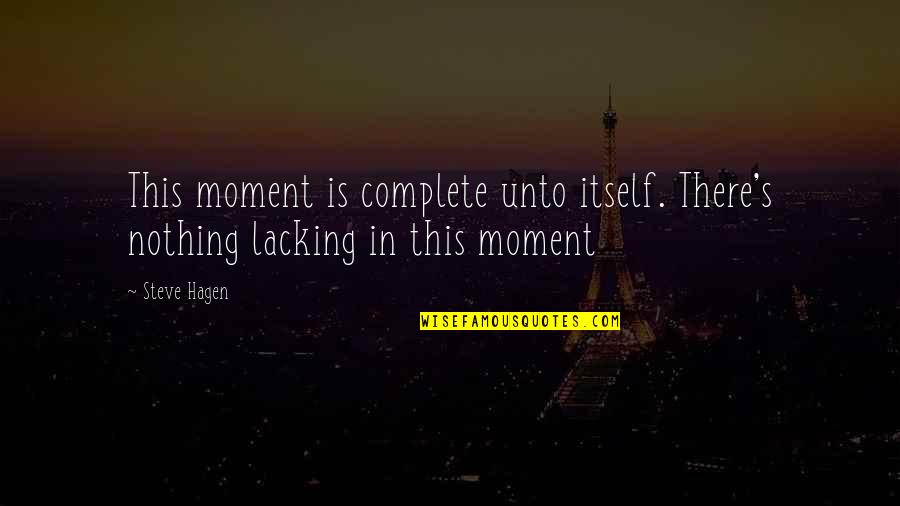 Basked In Glory Quotes By Steve Hagen: This moment is complete unto itself. There's nothing