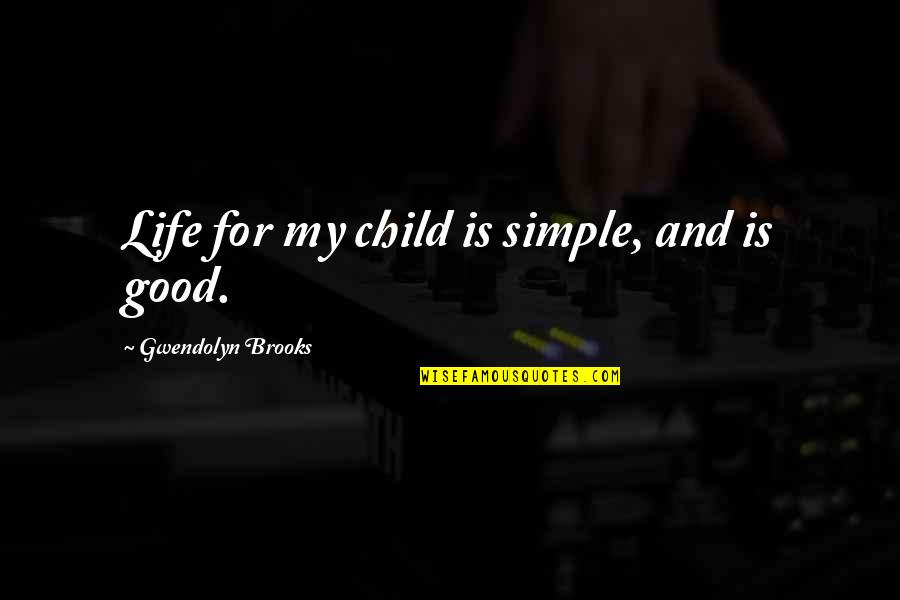 Baskent Okullari Quotes By Gwendolyn Brooks: Life for my child is simple, and is