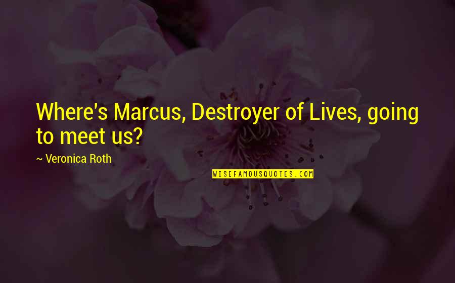 Baskerville Quotes By Veronica Roth: Where's Marcus, Destroyer of Lives, going to meet