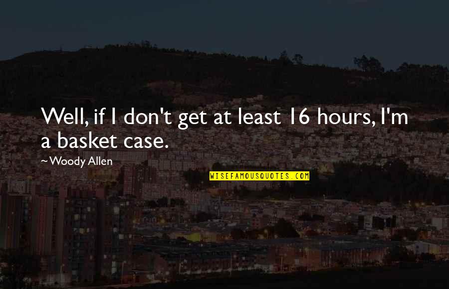 Basket Case 2 Quotes By Woody Allen: Well, if I don't get at least 16