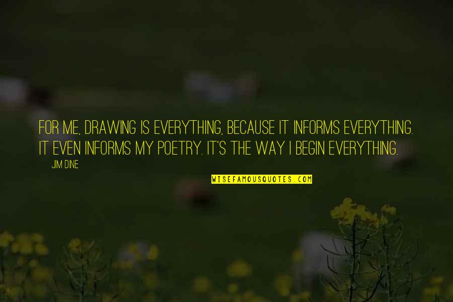 Basket Mouth Quotes By Jim Dine: For me, drawing is everything, because it informs