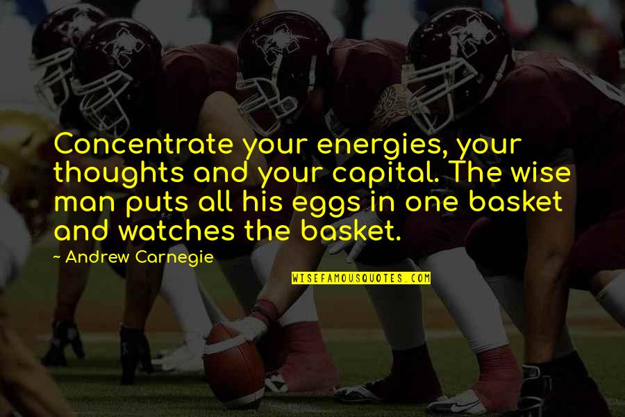 Basket Quotes By Andrew Carnegie: Concentrate your energies, your thoughts and your capital.