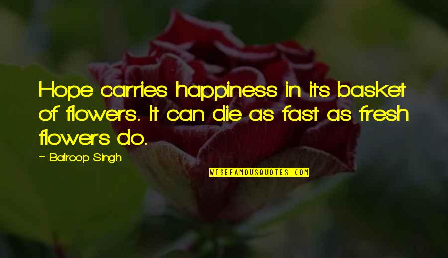 Basket Quotes By Balroop Singh: Hope carries happiness in its basket of flowers.