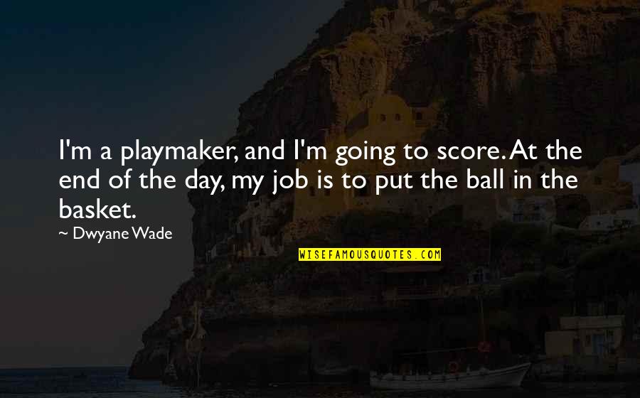 Basket Quotes By Dwyane Wade: I'm a playmaker, and I'm going to score.