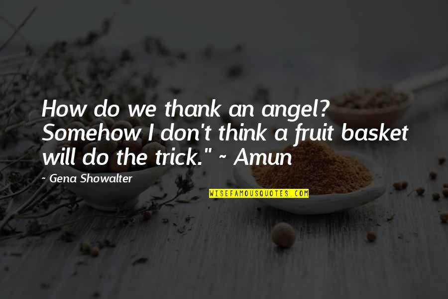 Basket Quotes By Gena Showalter: How do we thank an angel? Somehow I Basket Quotes By Gena Showalter: How do we thank an angel? Somehow I