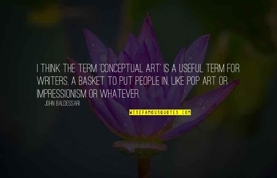 Basket Quotes By John Baldessari: I think the term 'conceptual art' is a