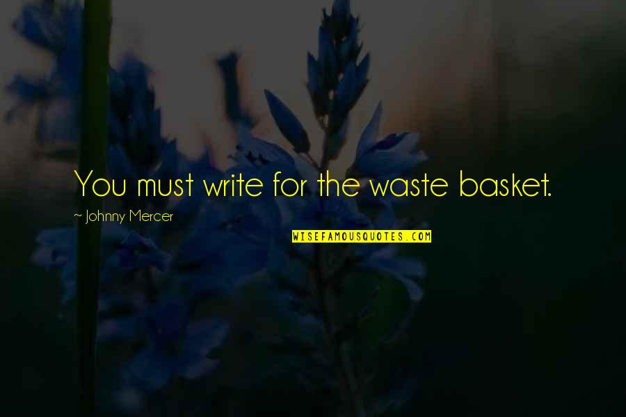 Basket Quotes By Johnny Mercer: You must write for the waste basket. Basket Quotes By Johnny Mercer: You must write for the waste basket.