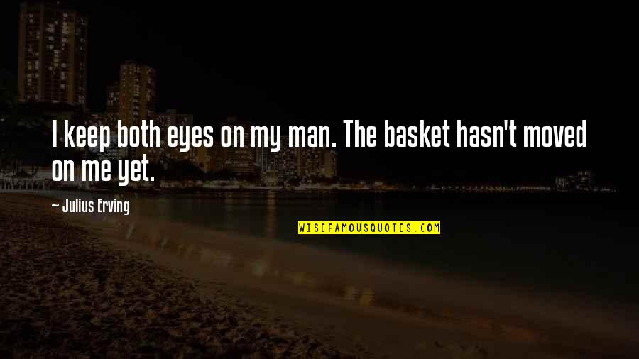 Basket Quotes By Julius Erving: I keep both eyes on my man. The Basket Quotes By Julius Erving: I keep both eyes on my man. The