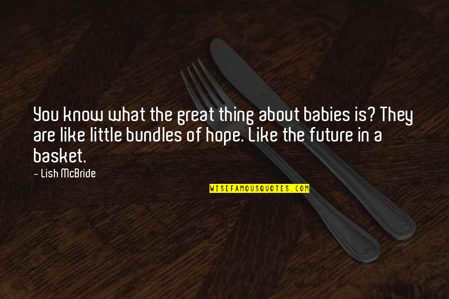 Basket Quotes By Lish McBride: You know what the great thing about babies