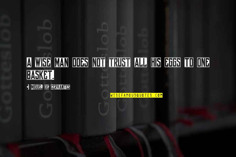 Basket Quotes By Miguel De Cervantes: A wise man does not trust all his Basket Quotes By Miguel De Cervantes: A wise man does not trust all his