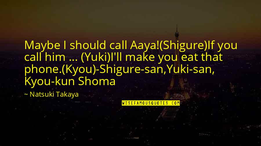 Basket Quotes By Natsuki Takaya: Maybe I should call Aaya!(Shigure)If you call him