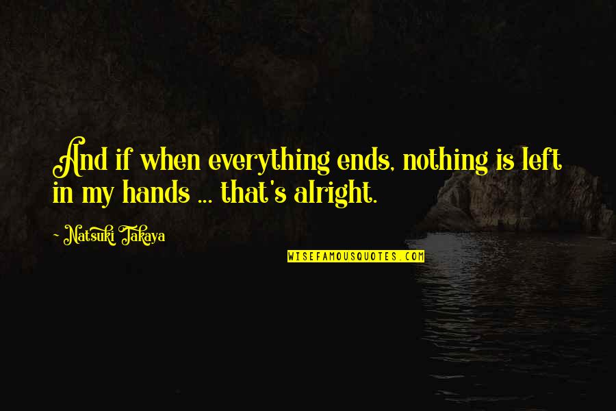Basket Quotes By Natsuki Takaya: And if when everything ends, nothing is left Basket Quotes By Natsuki Takaya: And if when everything ends, nothing is left