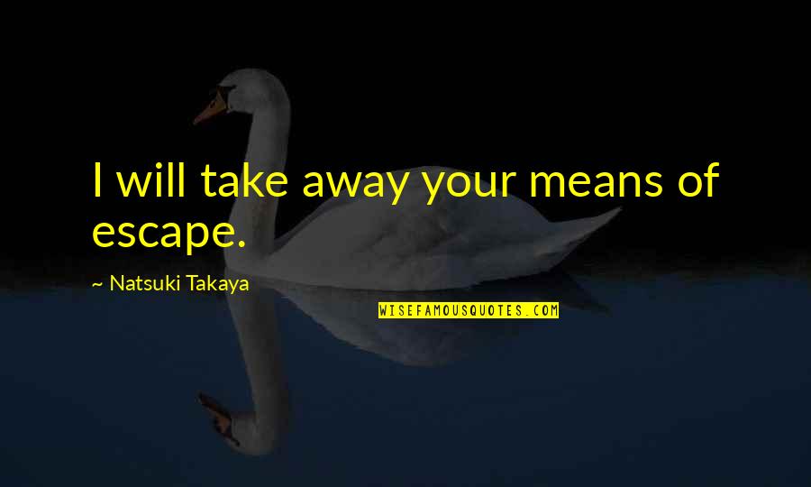 Basket Quotes By Natsuki Takaya: I will take away your means of escape. Basket Quotes By Natsuki Takaya: I will take away your means of escape.