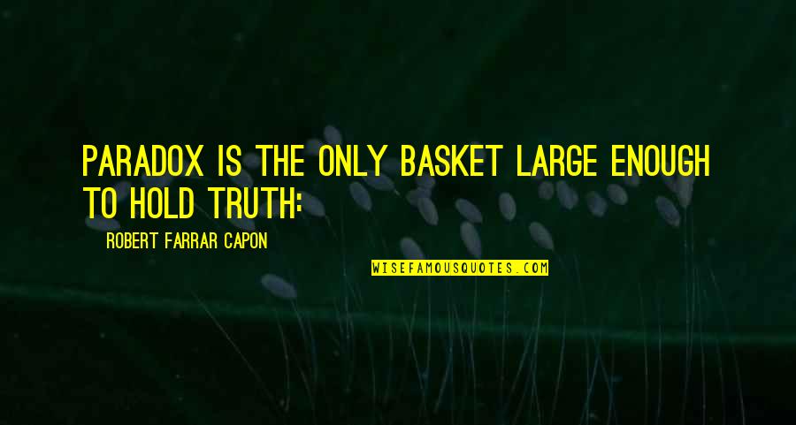 Basket Quotes By Robert Farrar Capon: Paradox is the only basket large enough to Basket Quotes By Robert Farrar Capon: Paradox is the only basket large enough to