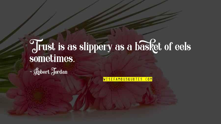 Basket Quotes By Robert Jordan: Trust is as slippery as a basket of