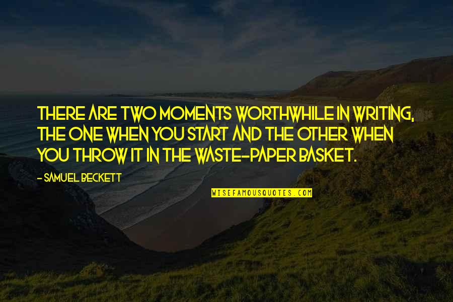 Basket Quotes By Samuel Beckett: There are two moments worthwhile in writing, the