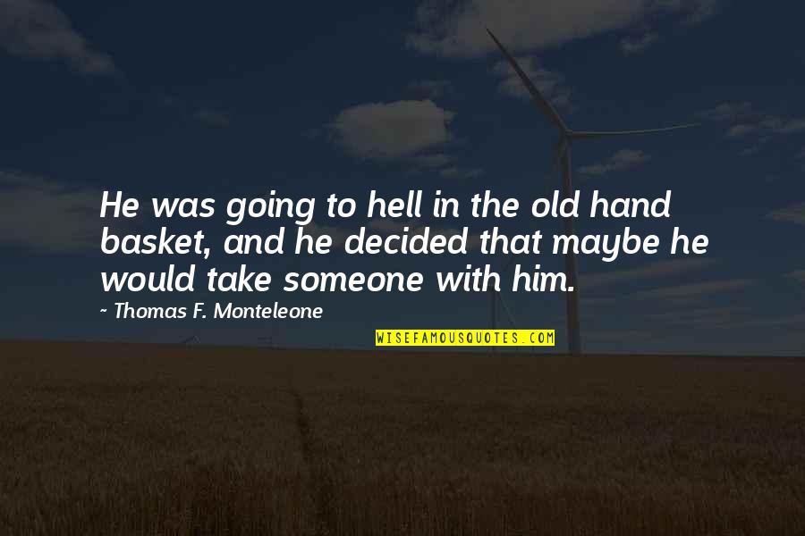 Basket Quotes By Thomas F. Monteleone: He was going to hell in the old