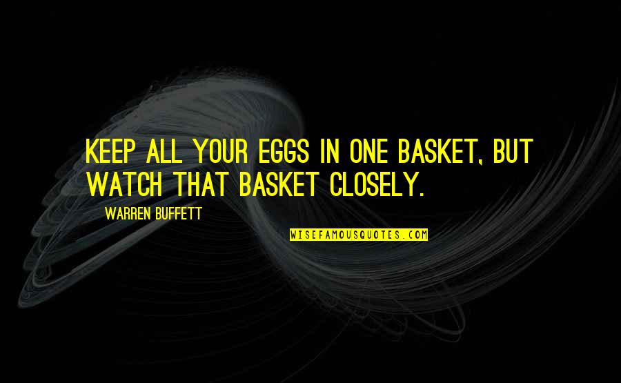 Basket Quotes By Warren Buffett: Keep all your eggs in one basket, but