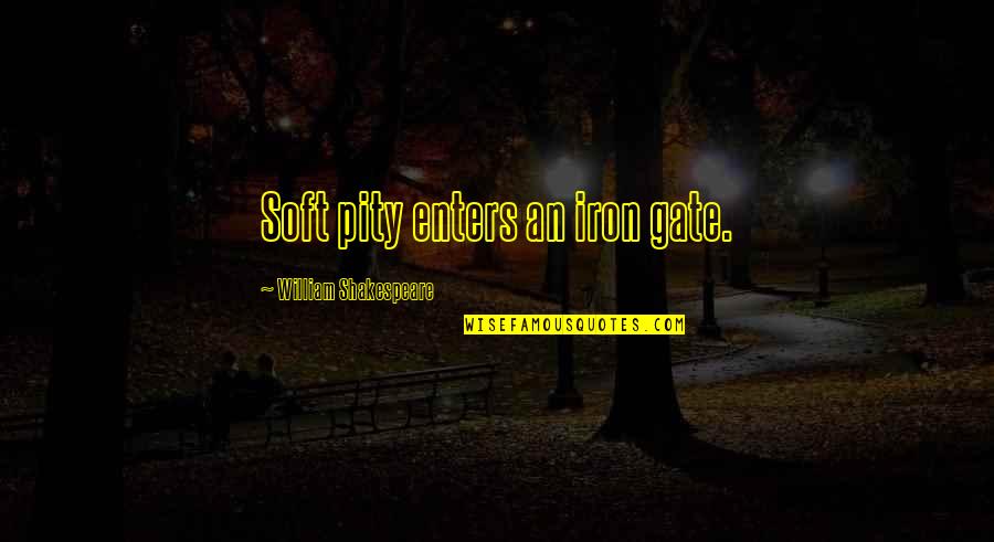 Basket Toss Quotes By William Shakespeare: Soft pity enters an iron gate.