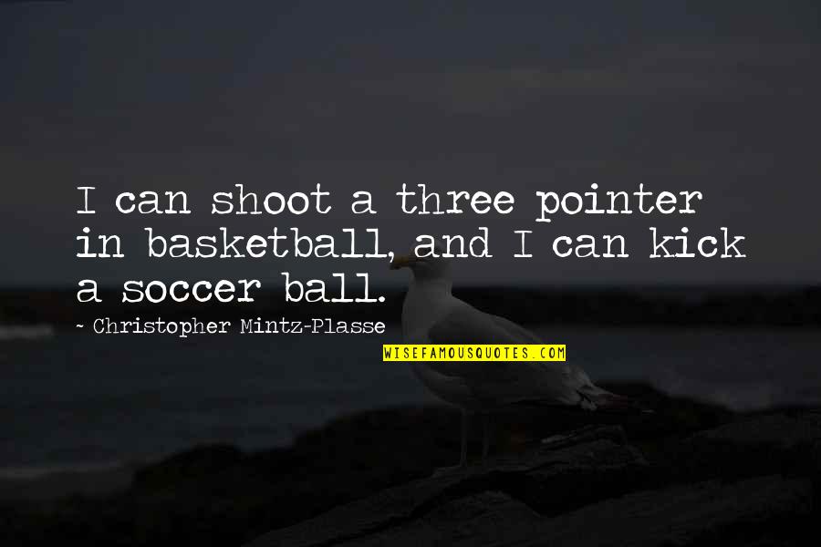 Basketball 3 Pointer Quotes By Christopher Mintz-Plasse: I can shoot a three pointer in basketball,