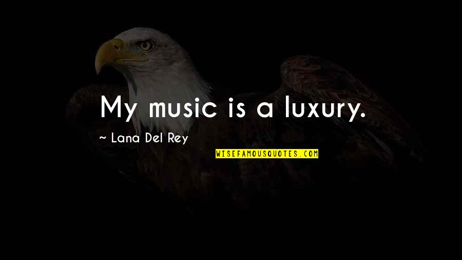 Basketball Addict Quotes By Lana Del Rey: My music is a luxury.