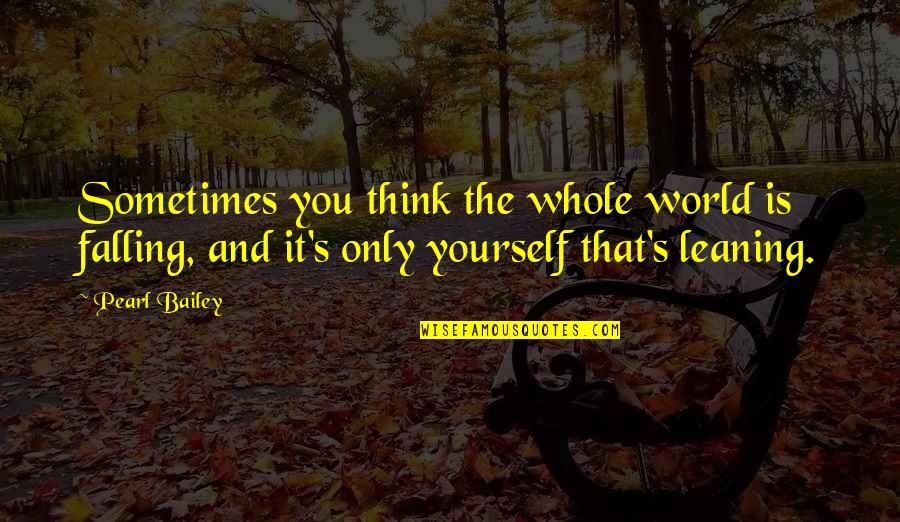 Basketball Addict Quotes By Pearl Bailey: Sometimes you think the whole world is falling, Basketball Addict Quotes By Pearl Bailey: Sometimes you think the whole world is falling,