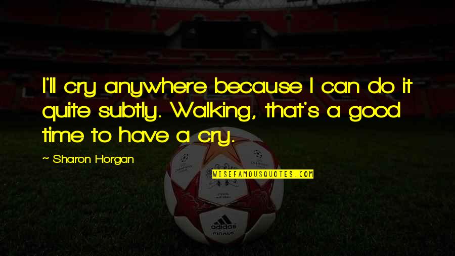 Basketball Addict Quotes By Sharon Horgan: I'll cry anywhere because I can do it Basketball Addict Quotes By Sharon Horgan: I'll cry anywhere because I can do it
